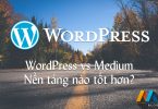 WordPress vs Medium – Nền tảng nào tốt hơn?