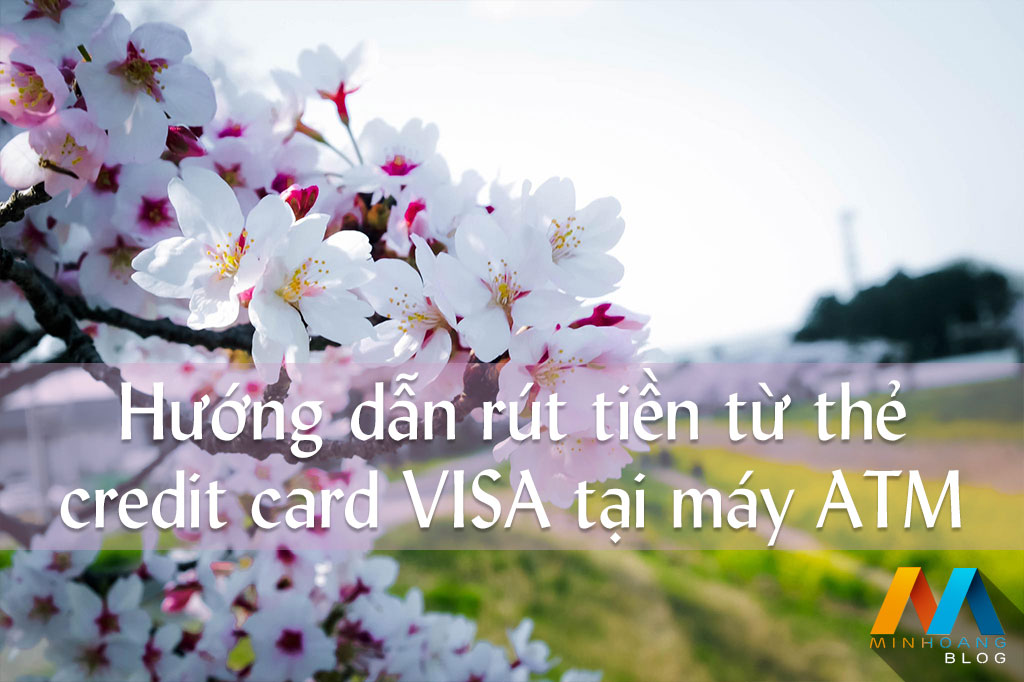 Hướng dẫn rút tiền từ thẻ credit card VISA tại máy ATM