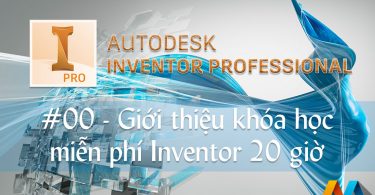 Autodesk Inventor 20 giờ #00/10 - Giới thiệu khóa học miễn phí Autodesk Inventor 2014 trong 20 giờ