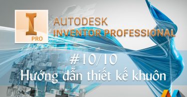 Autodesk Inventor 20 giờ #10/10 - Hướng dẫn thiết kế khuôn trên Autodesk Inventor