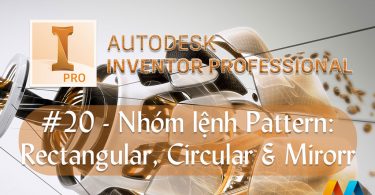 Autodesk Inventor cơ bản #20/36 - Nhóm lệnh Pattern: Rectangular, Circular & Mirorr