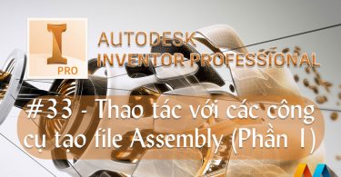 Autodesk Inventor cơ bản #33/36 - Hướng dẫn thao tác với các công cụ tạo file Assembly (Phần 1)