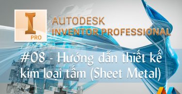 Autodesk Inventor 20 giờ #08/10 - Hướng dẫn thiết kế kim loại tấm (Sheet Metal)