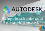 Hướng dẫn kích hoạt tất cả các sản phẩm của Autodesk