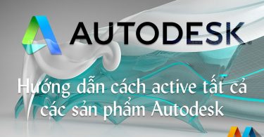 Hướng dẫn kích hoạt tất cả các sản phẩm của Autodesk
