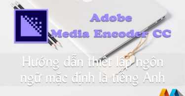 Adobe Media Encoder CC - Hướng dẫn chuyển ngôn ngữ mặc định là tiếng Anh