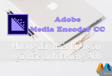 Adobe Media Encoder CC - Hướng dẫn chuyển ngôn ngữ mặc định là tiếng Anh