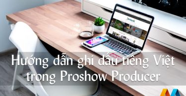 Hướng dẫn ghi dấu tiếng Việt trong Proshow Producer