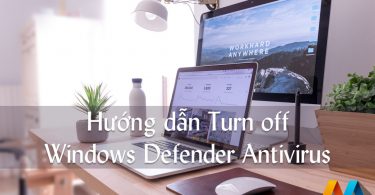 Hướng dẫn Turn off Windows Defender Antivirus trong Windows 10