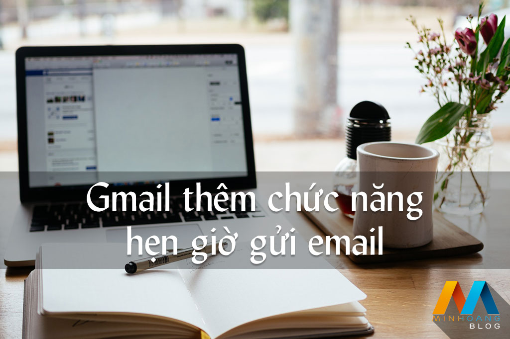Gmail thêm chức năng hẹn giờ gửi email