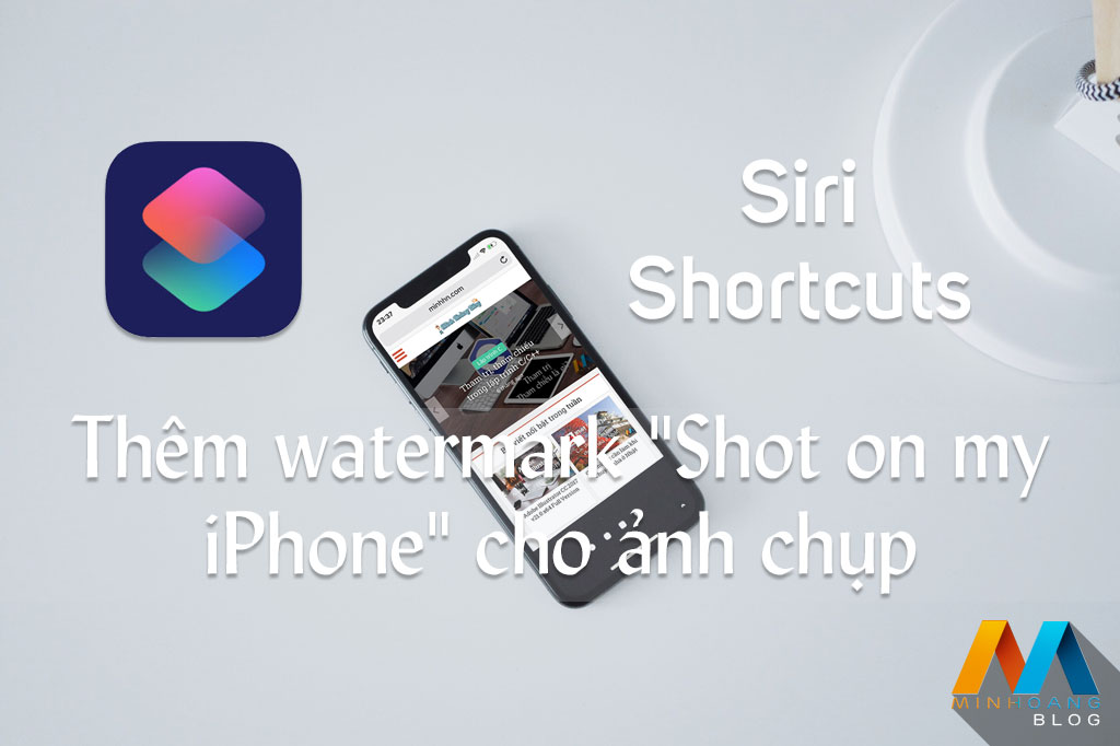 Hướng dẫn thêm watermark "Shot on my iPhone" cho ảnh chụp với Siri Shortcuts