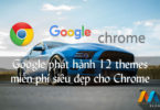 Google phát hành 12 themes miễn phí siêu đẹp cho Chrome