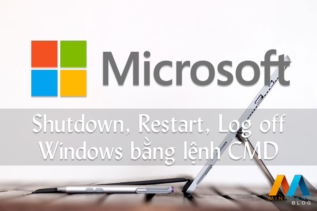 Hướng dẫn Shutdown/Power off, Restart, Log off Windows bằng lệnh CMD