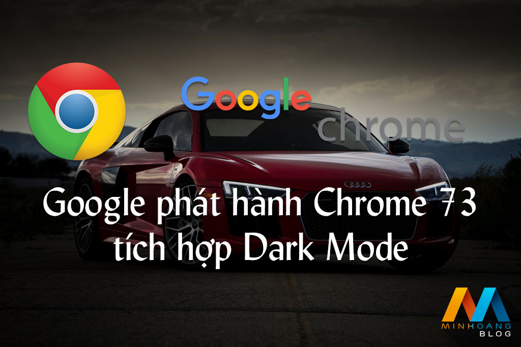 Google phát hành Chrome 73 tích hợp Dark Mode