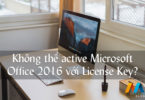 Không thể active Microsoft Office 2016 với License Key?