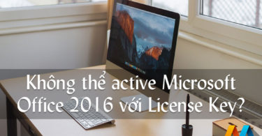 Không thể active Microsoft Office 2016 với License Key?