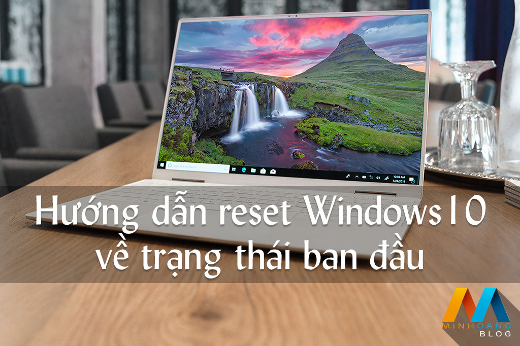 Hướng dẫn reset Windows 10 về trạng thái ban đầu