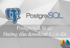 PostgreSQL là gì? Hướng dẫn download và cài đặt