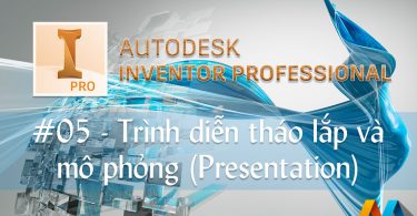 Autodesk Inventor 20 giờ #05/10 - Hướng dẫn trình diễn tháo lắp và mô phỏng (Presentation)