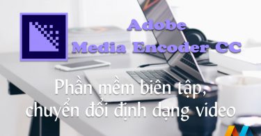 Adobe Media Encoder CC 2018 v12 X64 – Chuyển đổi định dạng video