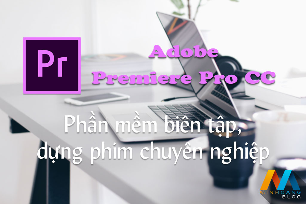 Adobe Premiere Pro CC 2018 v12.0.0.224 X64 - Phần mềm dựng phim chuyên nghiệp