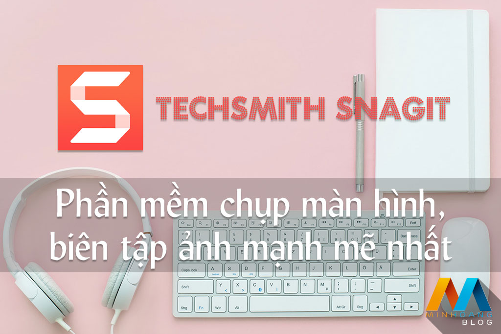 TechSmith Snagit 2018.2.1 (Build 1590) - Phần mềm chụp màn hình, biên tập ảnh mạnh mẽ nhất