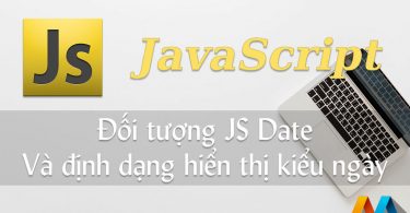 Đối tượng Date và định dạng hiển thị kiểu ngày trong JavaScript