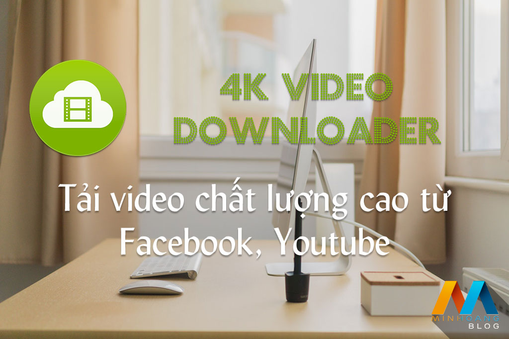 Download 4K Video Downloader v4.4 Full Version - Tải video chất lượng cao từ Facebook, Youtube