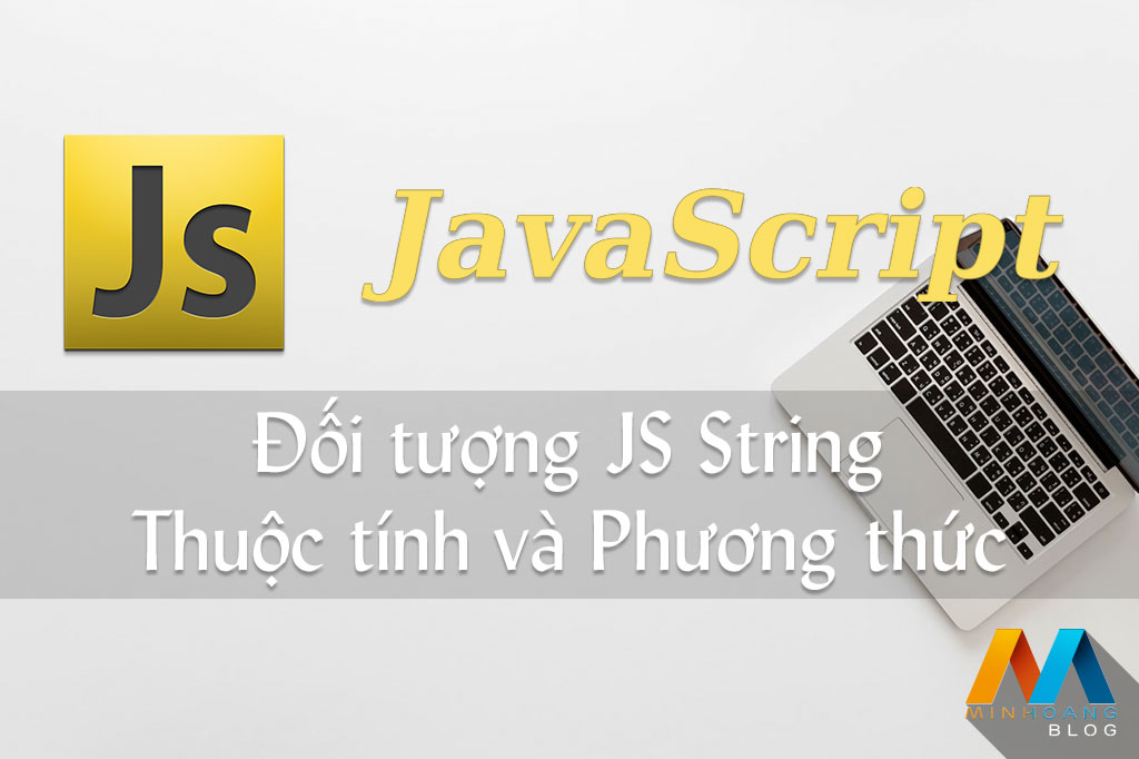 Thuộc tính và phương thức của đối tượng JavaScript String