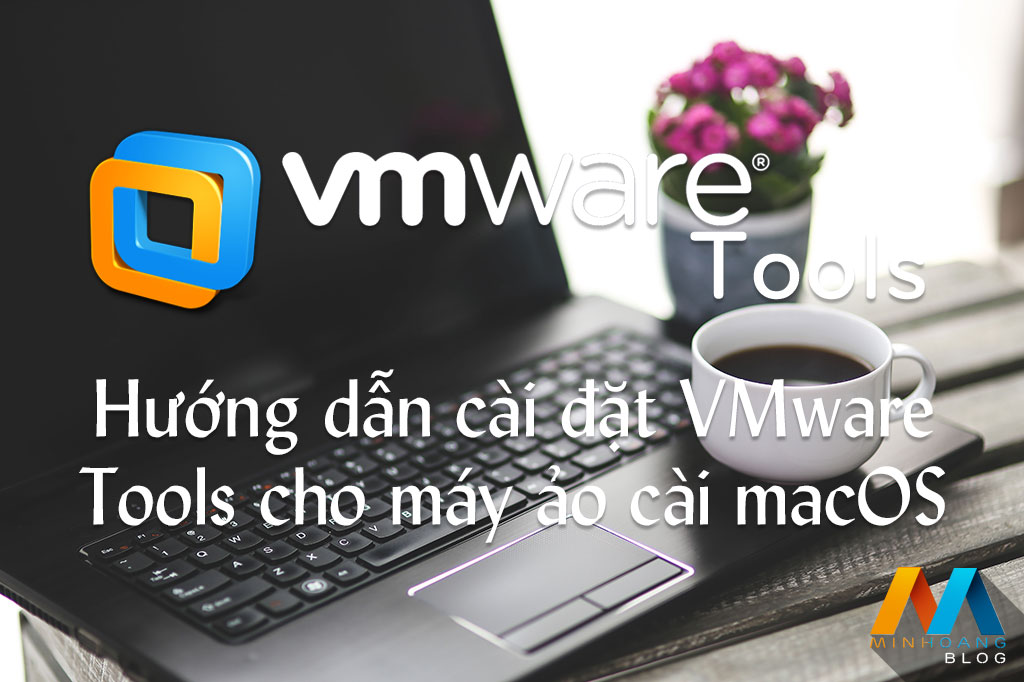 Hướng dẫn cài đặt VMware Tools cho máy ảo cài macOS Sierra