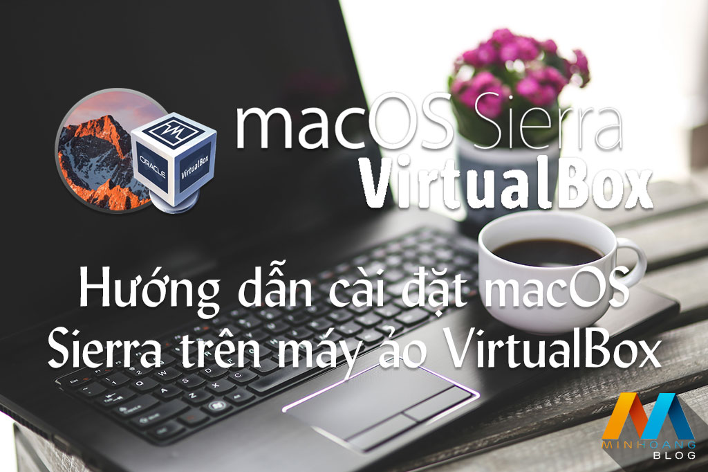 Hướng dẫn cài đặt macOS Sierra trên máy ảo VirtualBox