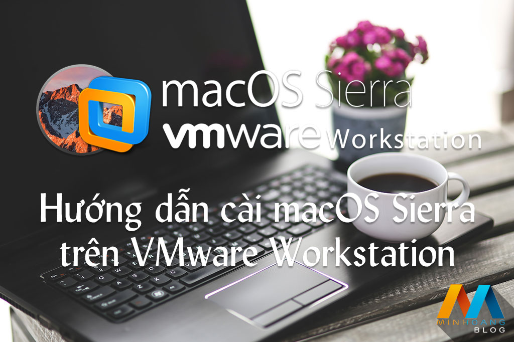 Hướng dẫn cài đặt macOS Sierra trên VMware Workstation