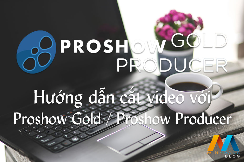 Hướng dẫn cắt video với Proshow Gold / Proshow Producer