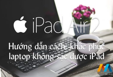 Hướng dẫn cách khắc phục laptop không sạc được iPad
