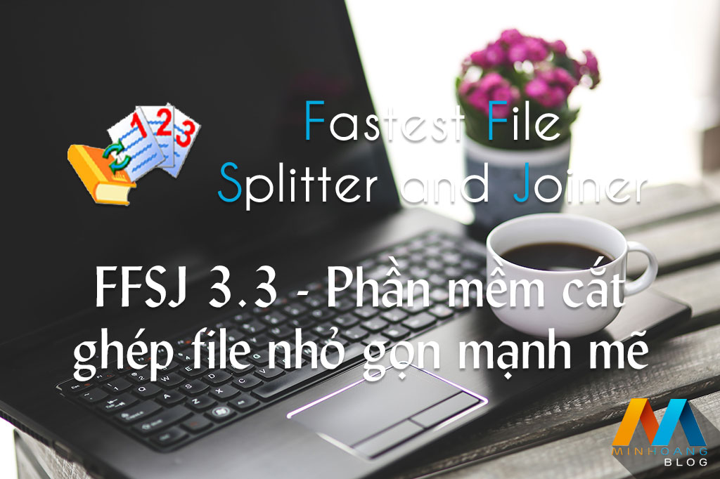 FFSJ 3.3 - Phần mềm cắt ghép file nhỏ gọn mạnh mẽ