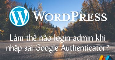 Làm thế nào login trang quản trị wordpress khi nhập sai Google Authenticator ?