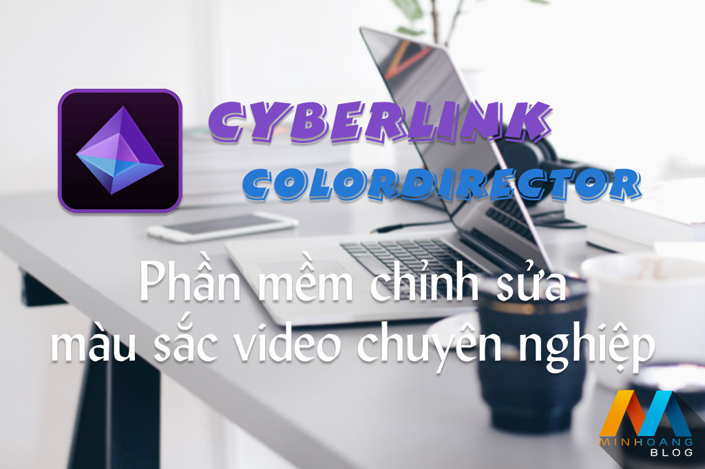 CyberLink ColorDirector 5 - Phần mềm chỉnh sửa màu sắc video chuyên nghiệp