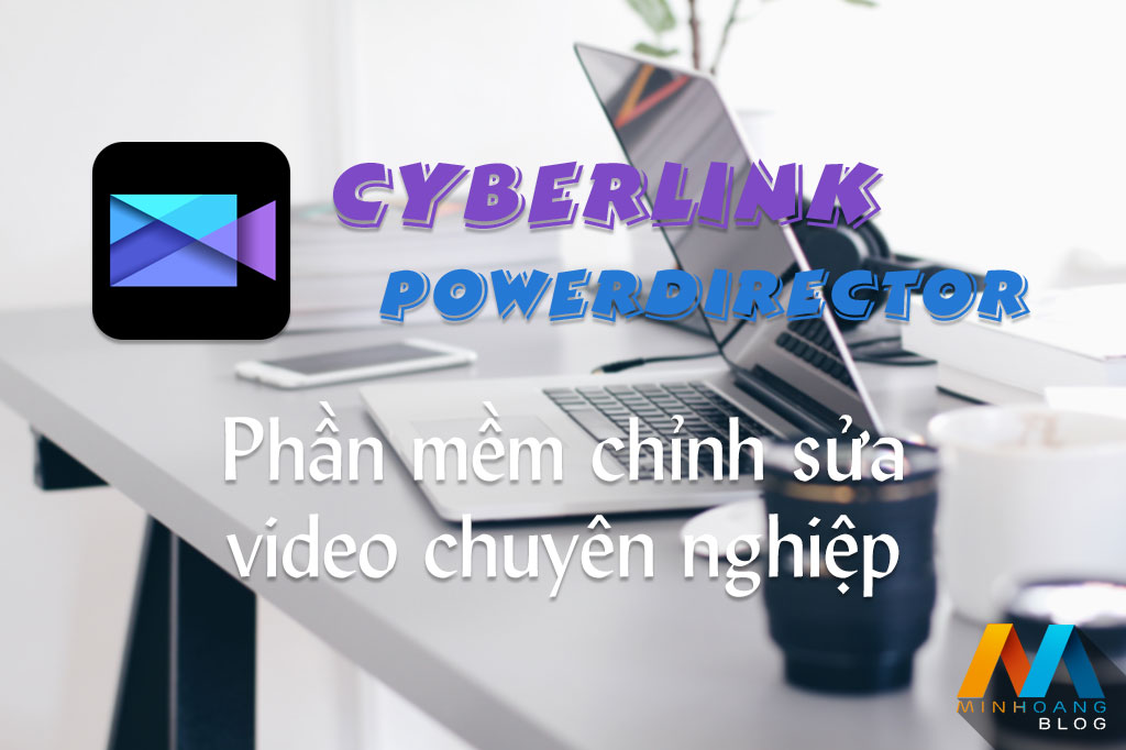 CyberLink PowerDirector 15 LE – Phần mềm chỉnh sửa video chuyên nghiệp