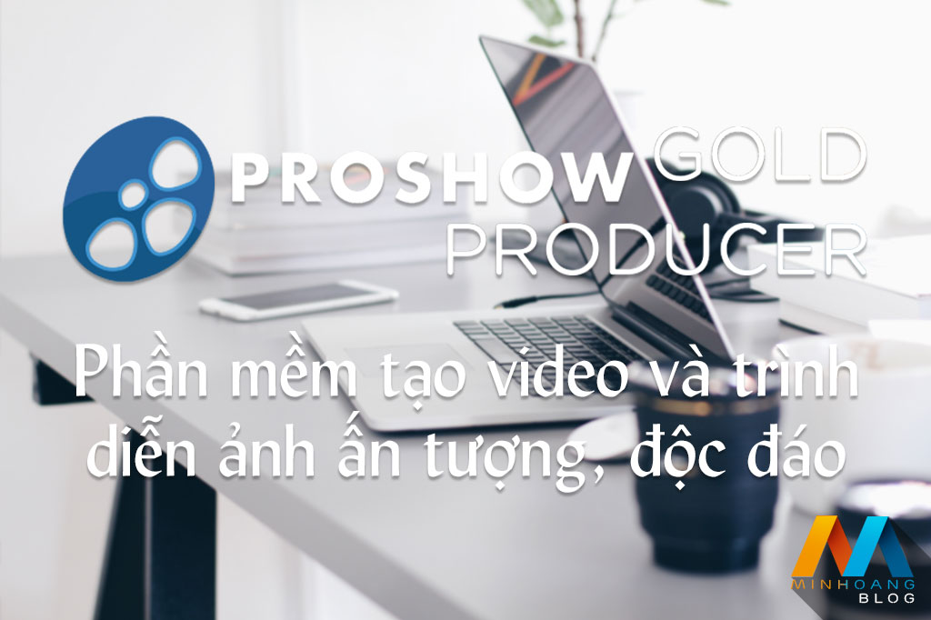 Proshow Producer - Phần mềm tạo video và trình diễn ảnh ấn tượng, độc đáo