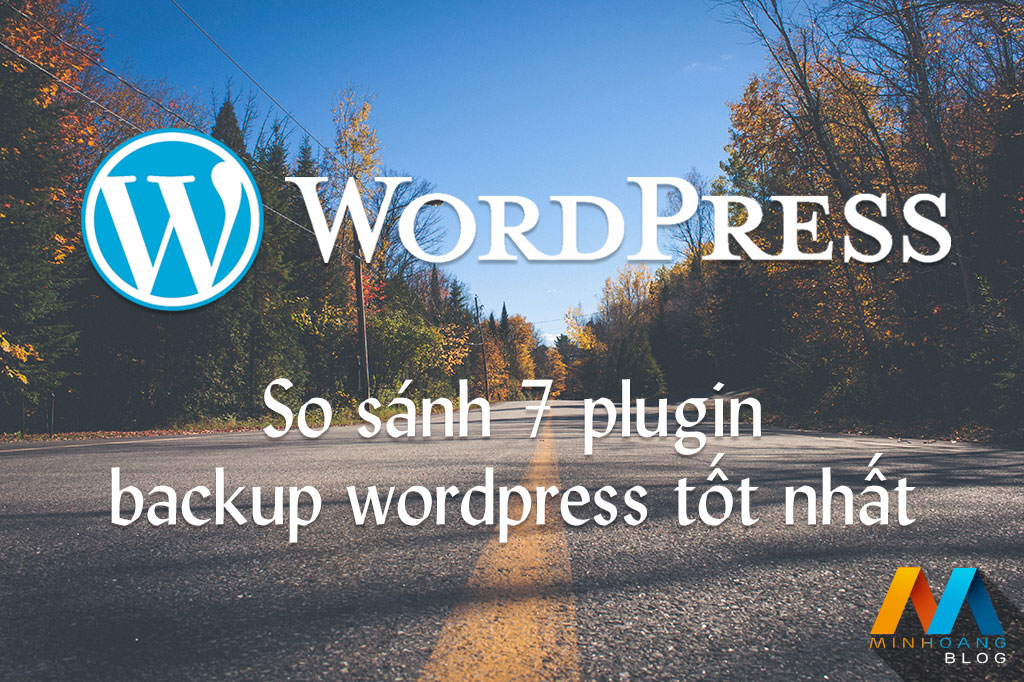 So sánh ưu và nhược của 7 plugin backup wordpress tốt nhất