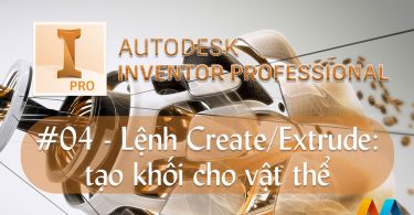 Autodesk Inventor cơ bản #04/36 - Lệnh Create/Extrude: tạo khối cho vật thể