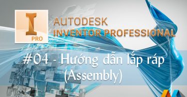 Autodesk Inventor 20 giờ #04/10 - Hướng dẫn lắp ráp (Assembly) trong Autodesk Inventor