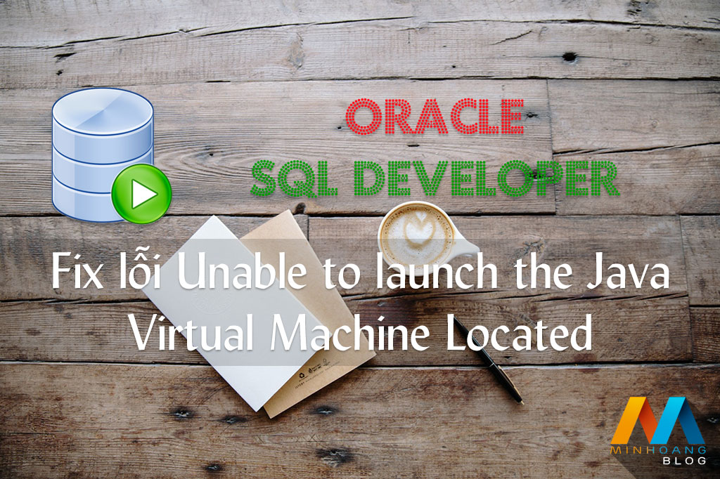 Hướng dẫn fix lỗi Unable to launch the Java Virtual Machine Located