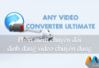 Any Video Converter Ultimate v6.2.6 Full Version - Phần mềm chuyển đổi định dạng video chuyên dụng