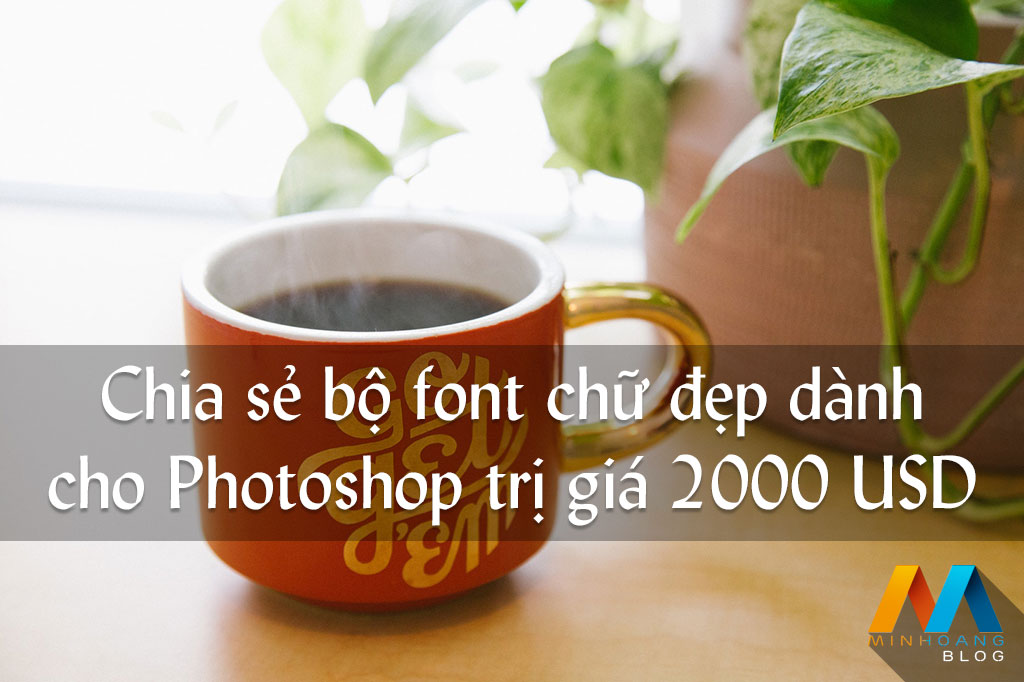 Chia sẻ bộ font chữ đẹp dành cho Photoshop trị giá lên đến 2000 USD