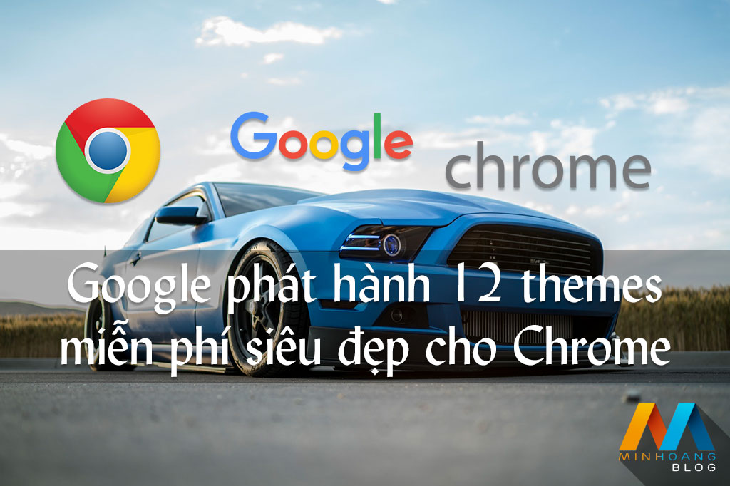 Google phát hành 12 themes miễn phí siêu đẹp cho Chrome