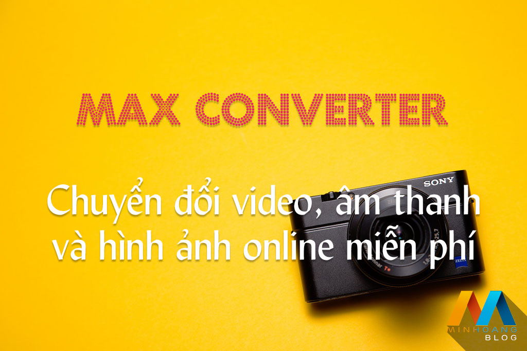 Max Converter - Công cụ hỗ trợ chuyển đổi định dạng video, âm thanh và hình ảnh trực tuyến miễn phí