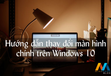 Hướng dẫn thay đổi màn hình chính trên Windows 10