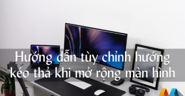 Hướng dẫn tùy chỉnh hướng kéo thả khi mở rộng màn hình trên Windows 10