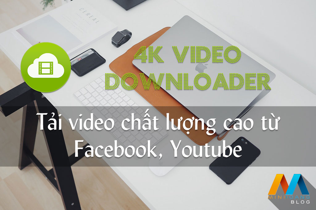 Download 4K Video Downloader v4.7.0.2602 Full Version - Tải video chất lượng cao từ Facebook, Youtube